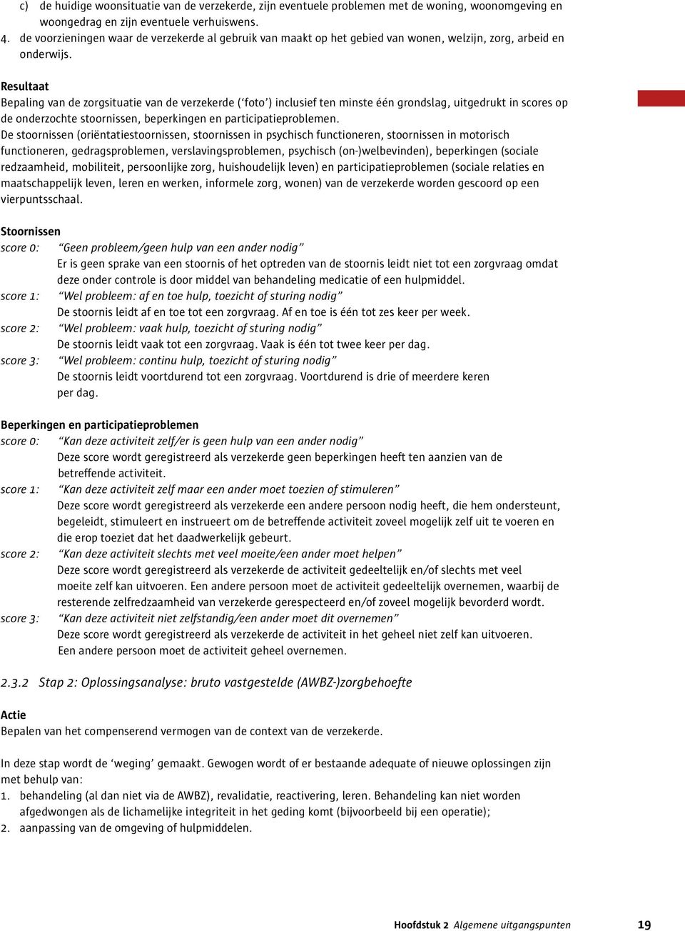 Resultaat Bepaling van de zorgsituatie van de verzekerde ( foto ) inclusief ten minste één grondslag, uitgedrukt in scores op de onderzochte stoornissen, beperkingen en participatieproblemen.