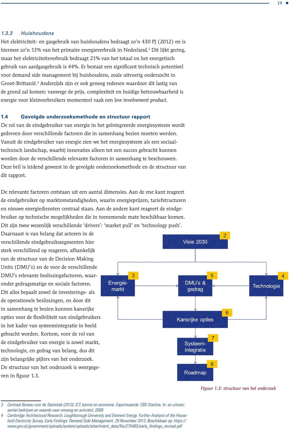 Er bestaat een significant technisch potentieel voor demand side management bij huishoudens, zoals uitvoerig onderzocht in Groot-Brittanië.