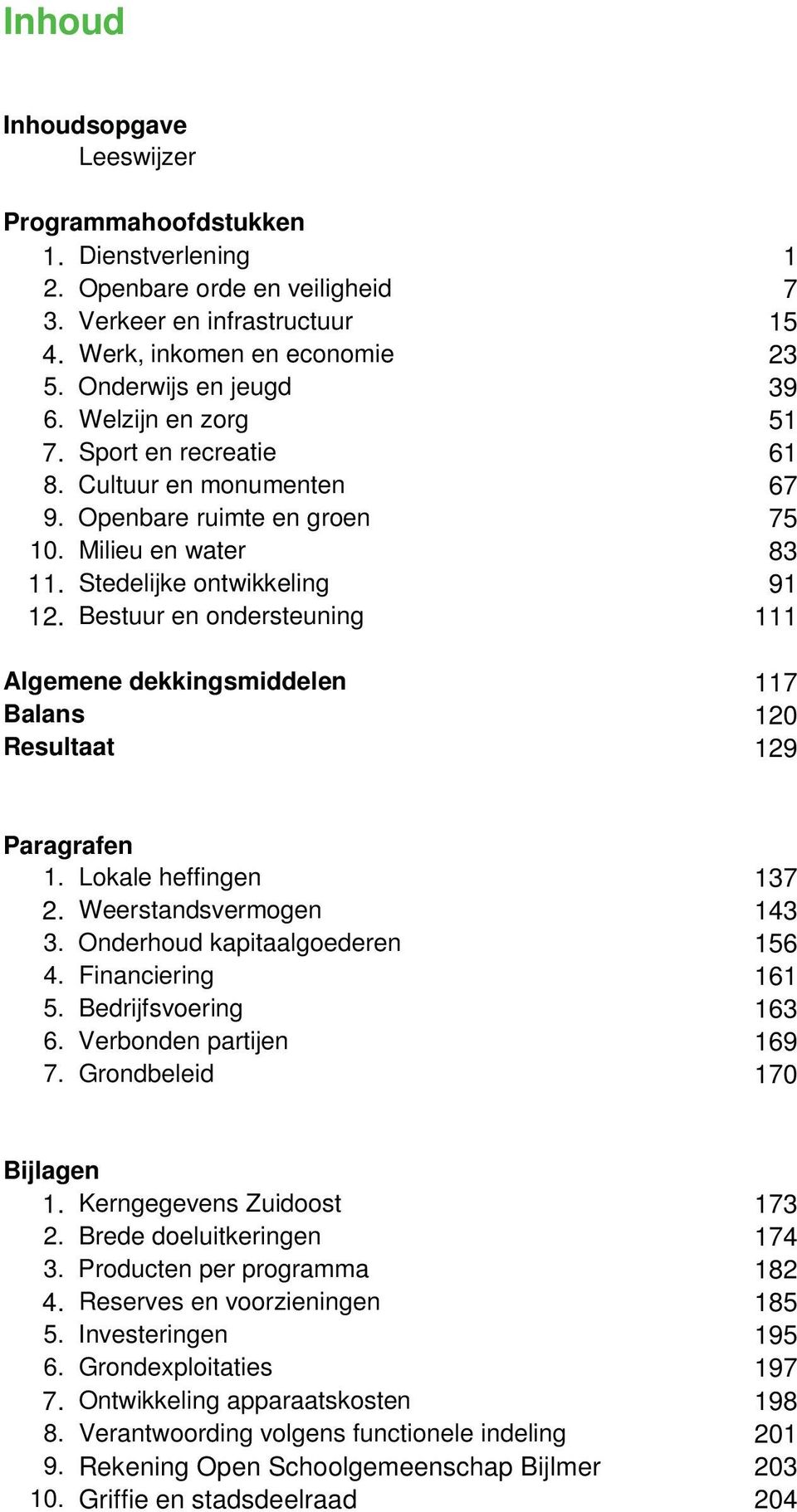 Bestuur en ondersteuning 111 Algemene dekkingsmiddelen 117 Balans 120 Resultaat 129 Paragrafen 1. Lokale heffingen 137 2. Weerstandsvermogen 143 3. Onderhoud kapitaalgoederen 156 4.