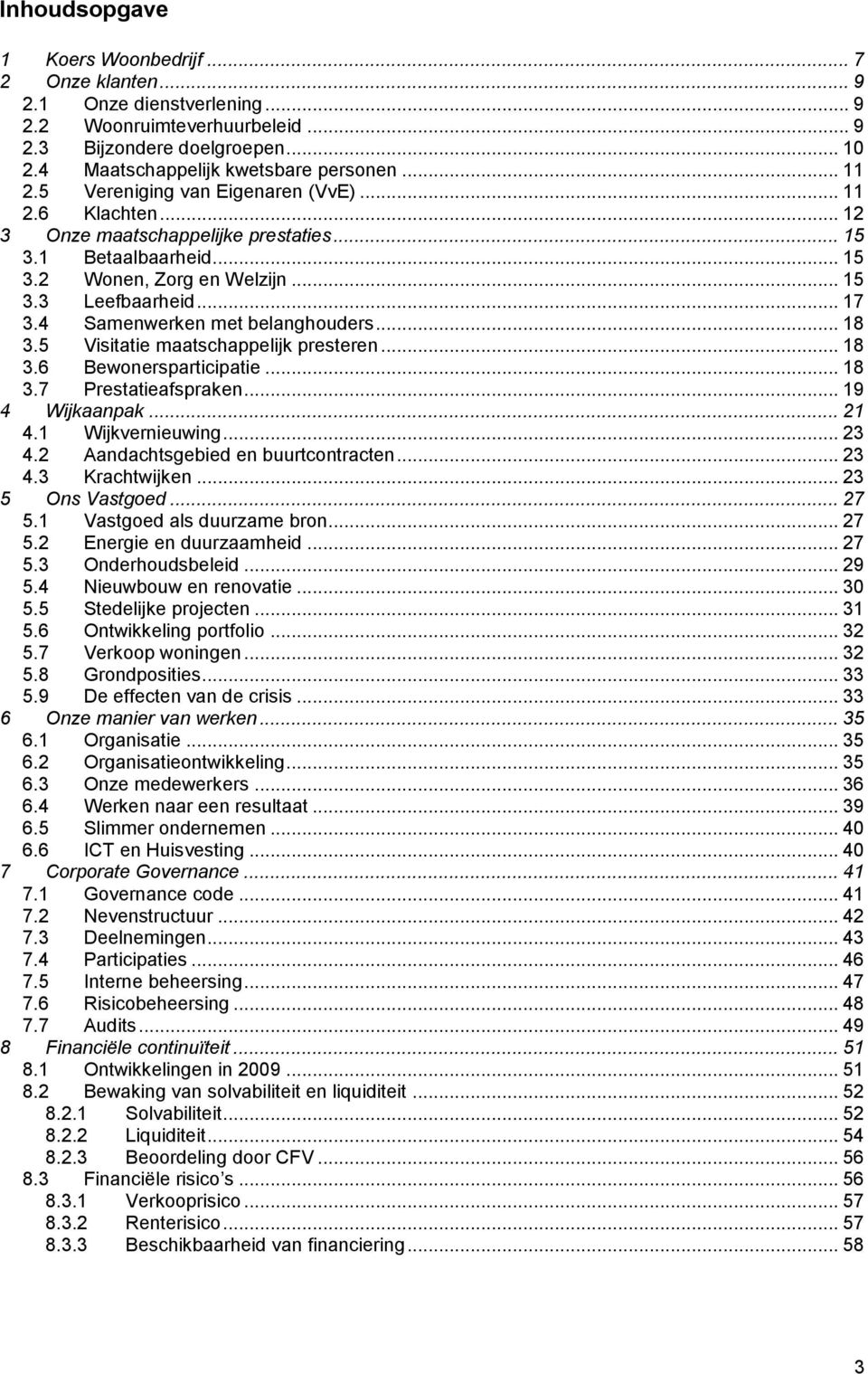 4 Samenwerken met belanghouders... 18 3.5 Visitatie maatschappelijk presteren... 18 3.6 Bewonersparticipatie... 18 3.7 Prestatieafspraken... 19 4 Wijkaanpak... 21 4.1 Wijkvernieuwing... 23 4.