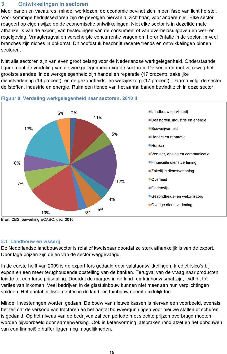 Niet elke sector is in dezelfde mate afhankelijk van de export, van bestedingen van de consument of van overheidsuitgaven en wet- en regelgeving.