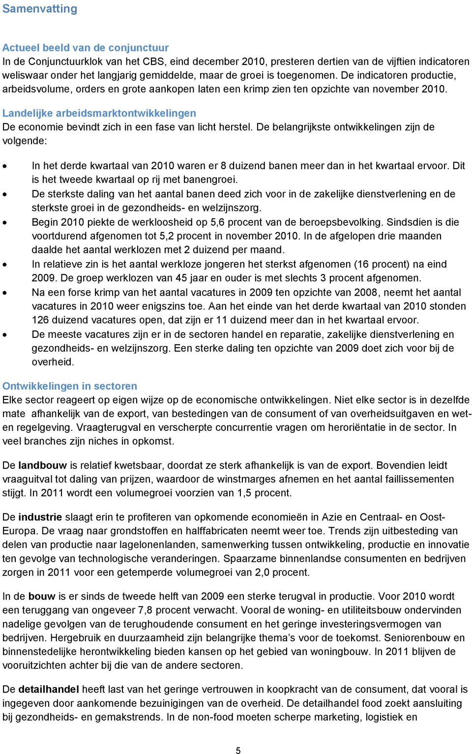 Landelijke arbeidsmarktontwikkelingen De economie bevindt zich in een fase van licht herstel.