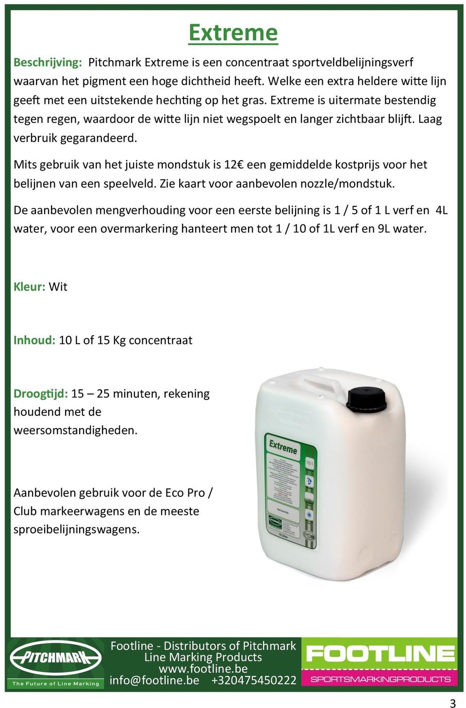 Laag verbruik gegarandeerd. Mits gebruik van het juiste mondstuk is 12 een gemiddelde kostprijs voor het belijnen van een speelveld. Zie kaart voor aanbevolen nozzle/mondstuk.