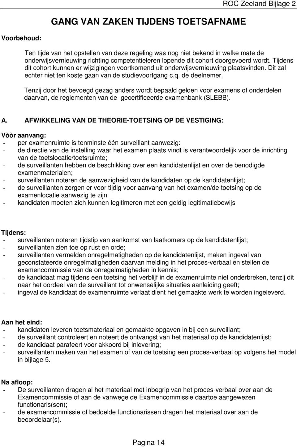 de deelnemer. Tenzij door het bevoegd gezag anders wordt bepaald gelden voor examens of onderdelen daarvan, de reglementen van de gecertificeerde examenbank (SLEBB). A.