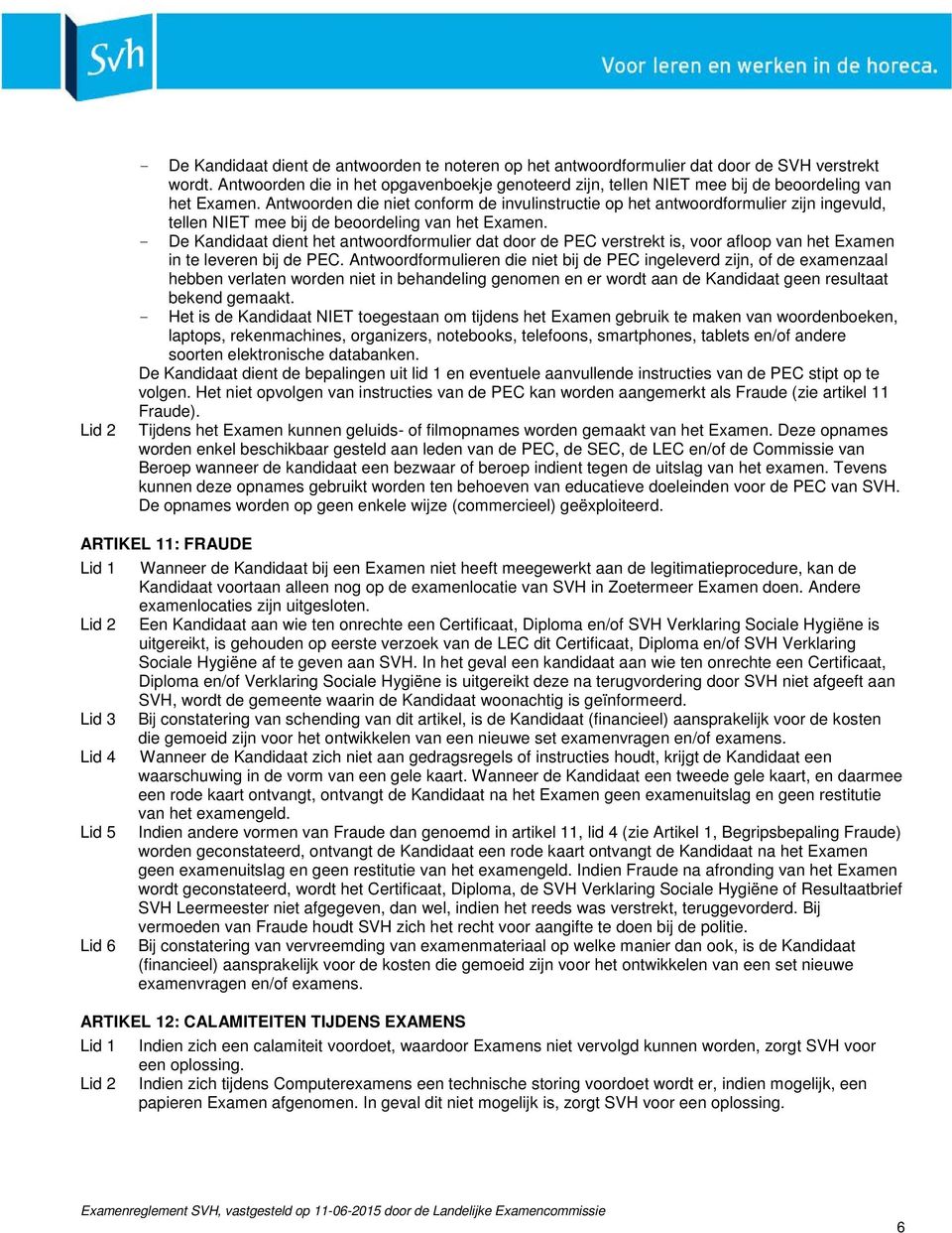 Antwoorden die niet conform de invulinstructie op het antwoordformulier zijn ingevuld, tellen NIET mee bij de beoordeling van het Examen.