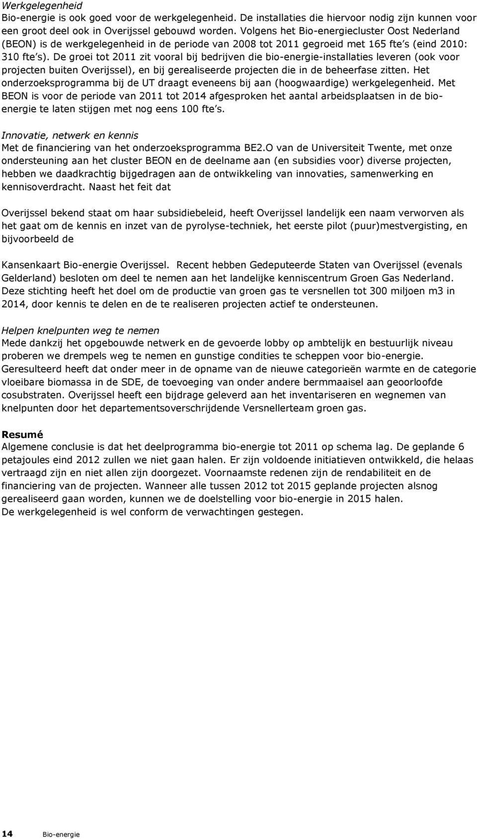 De groei tot 2011 zit vooral bij bedrijven die bio-energie-installaties leveren (ook voor projecten buiten Overijssel), en bij gerealiseerde projecten die in de beheerfase zitten.