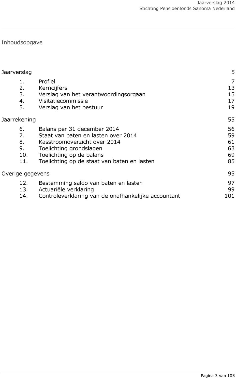 Kasstroomoverzicht over 2014 61 9. Toelichting grondslagen 63 10. Toelichting op de balans 69 11.