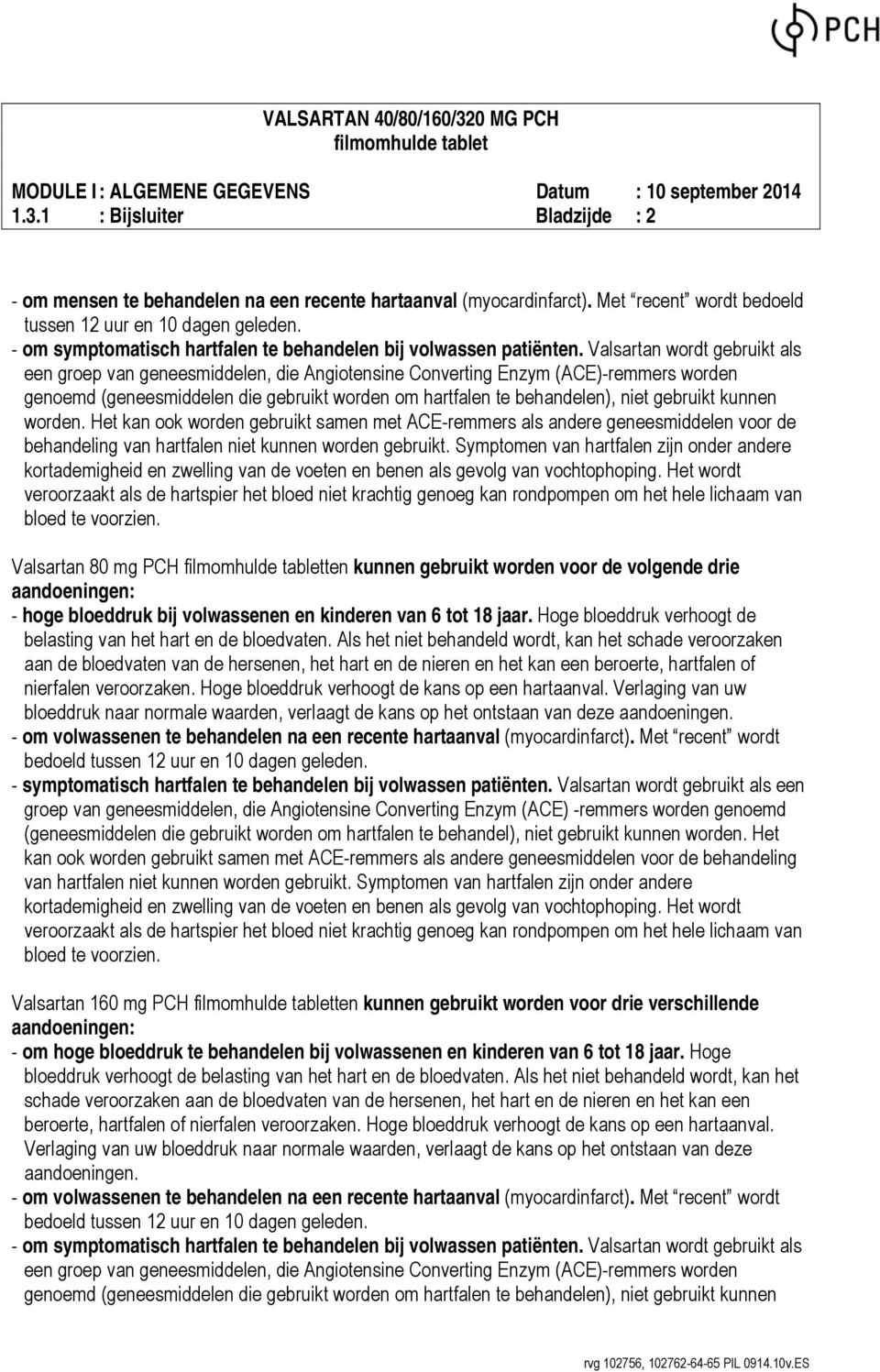 Valsartan wordt gebruikt als een groep van geneesmiddelen, die Angiotensine Converting Enzym (ACE)-remmers worden genoemd (geneesmiddelen die gebruikt worden om hartfalen te behandelen), niet