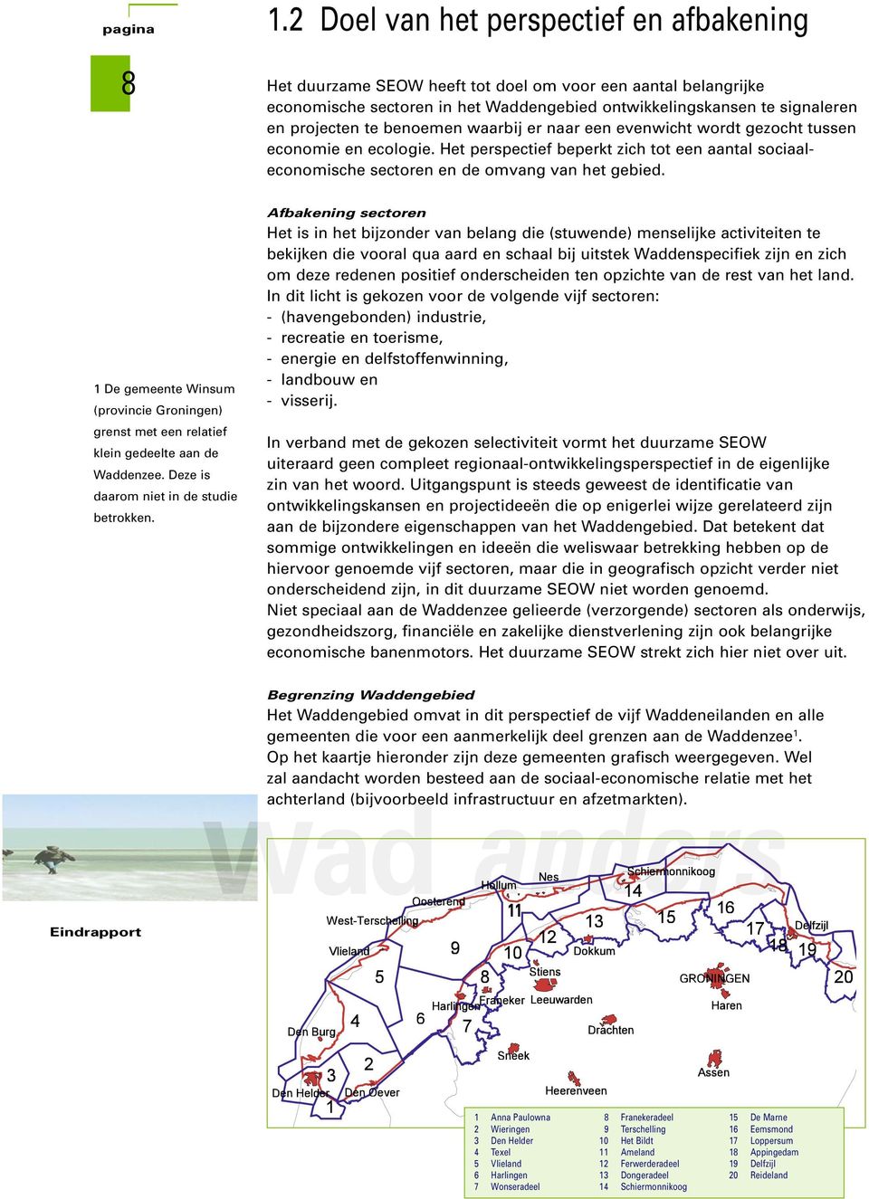 1 De gemeente Winsum (provincie Groningen) grenst met een relatief klein gedeelte aan de Waddenzee. Deze is daarom niet in de studie betrokken.
