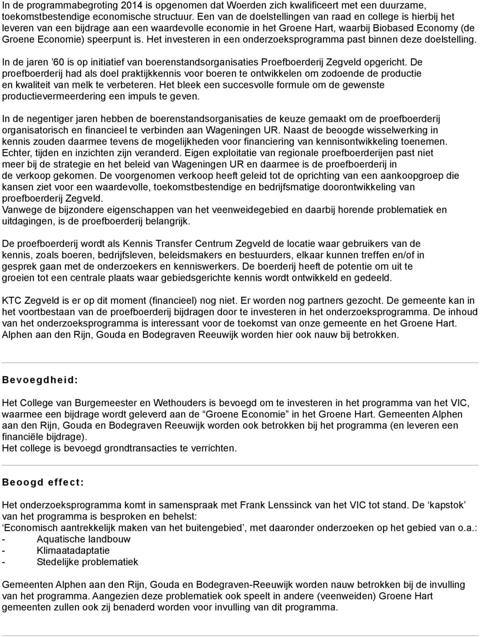 Het investeren in een onderzoeksprogramma past binnen deze doelstelling. In de jaren 60 is op initiatief van boerenstandsorganisaties Proefboerderij Zegveld opgericht.