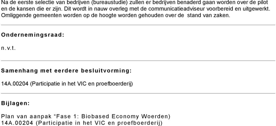 Omliggende gemeenten worden op de hoogte worden gehouden over de stand van zaken. Ondernemingsraad: n.v.t. Samenhang met eerdere besluitvorming: 14A.