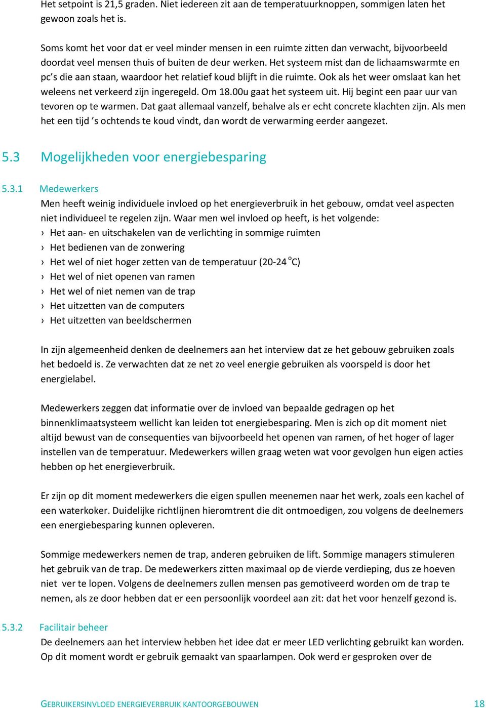 Het systeem mist dan de lichaamswarmte en pc s die aan staan, waardoor het relatief koud blijft in die ruimte. Ook als het weer omslaat kan het weleens net verkeerd zijn ingeregeld. Om 18.