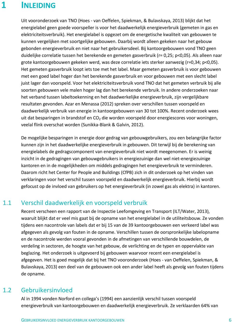 Daarbij wordt alleen gekeken naar het gebouw gebonden energieverbruik en niet naar het gebruikersdeel.