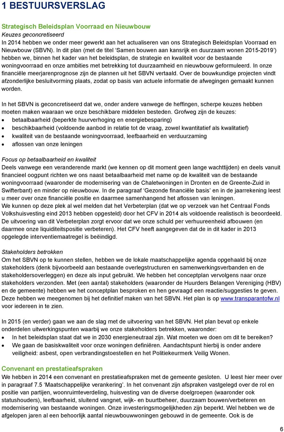 In dit plan (met de titel Samen bouwen aan kansrijk en duurzaam wonen 2015-2019 ) hebben we, binnen het kader van het beleidsplan, de strategie en kwaliteit voor de bestaande woningvoorraad en onze