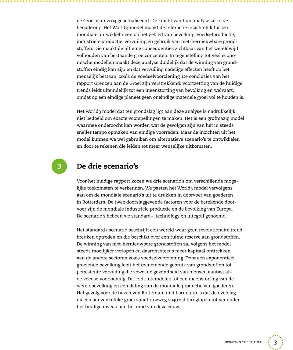 grondstoffen. Die maakt de ultieme consequenties zichtbaar van het wereldwijd volhouden van bestaande groeiconcepten.