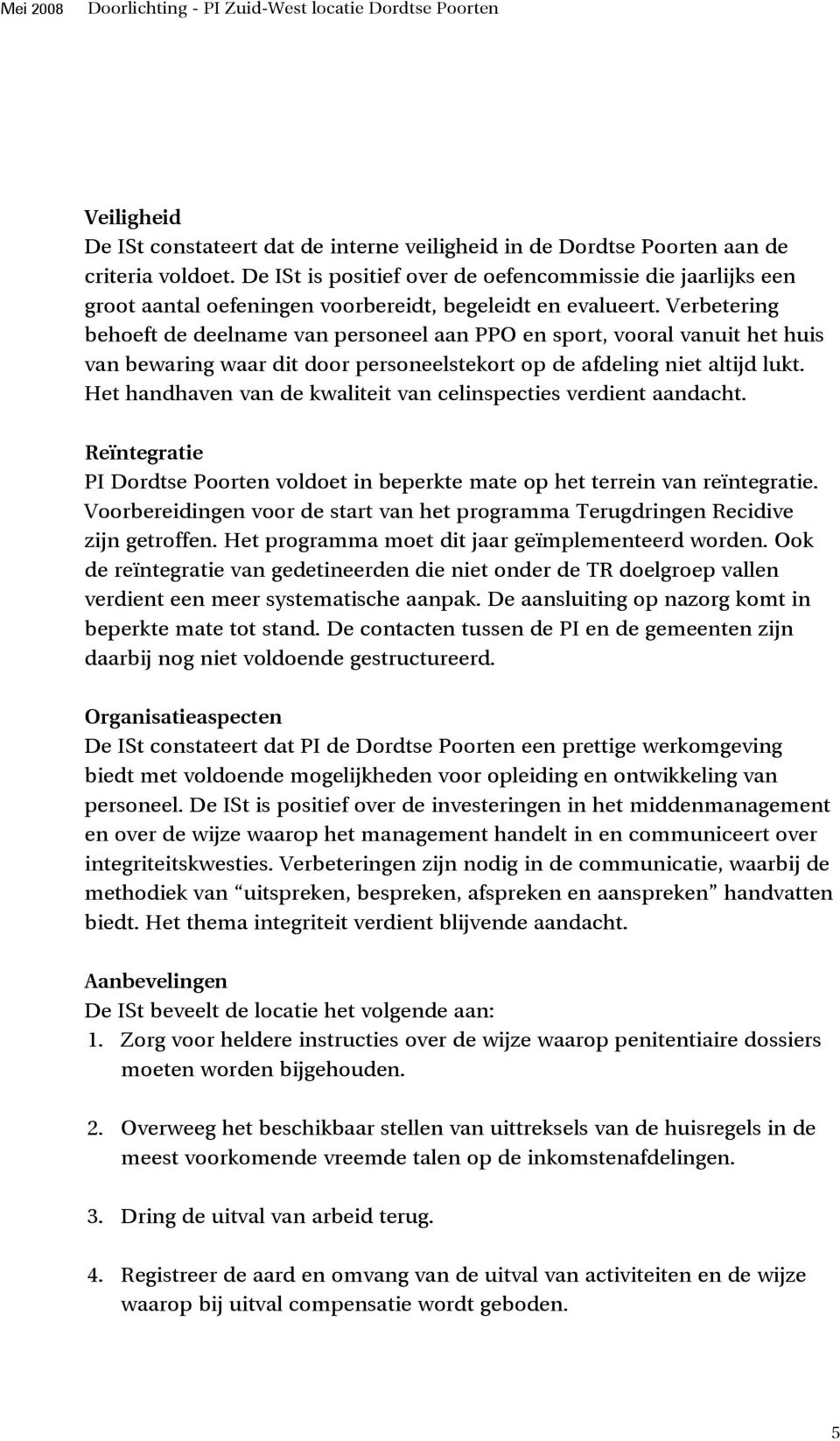 Verbetering behoeft de deelname van personeel aan PPO en sport, vooral vanuit het huis van bewaring waar dit door personeelstekort op de afdeling niet altijd lukt.