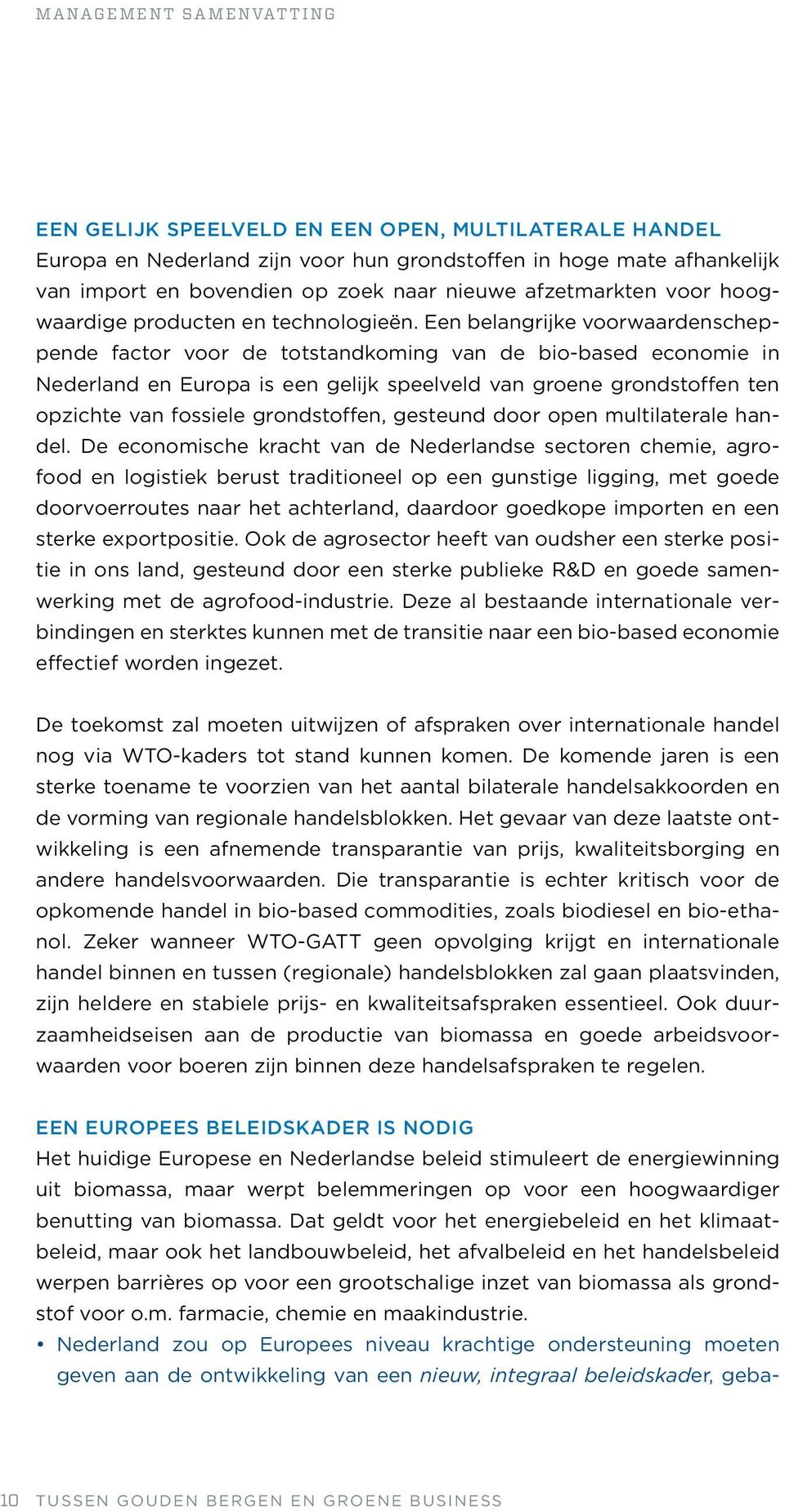 Een belangrijke voorwaardenscheppende factor voor de totstandkoming van de bio-based economie in Nederland en Europa is een gelijk speelveld van groene grondstoffen ten opzichte van fossiele