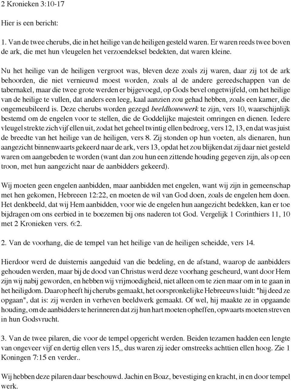 Nu het heilige van de heiligen vergroot was, bleven deze zoals zij waren, daar zij tot de ark behoorden, die niet vernieuwd moest worden, zoals al de andere gereedschappen van de tabernakel, maar die