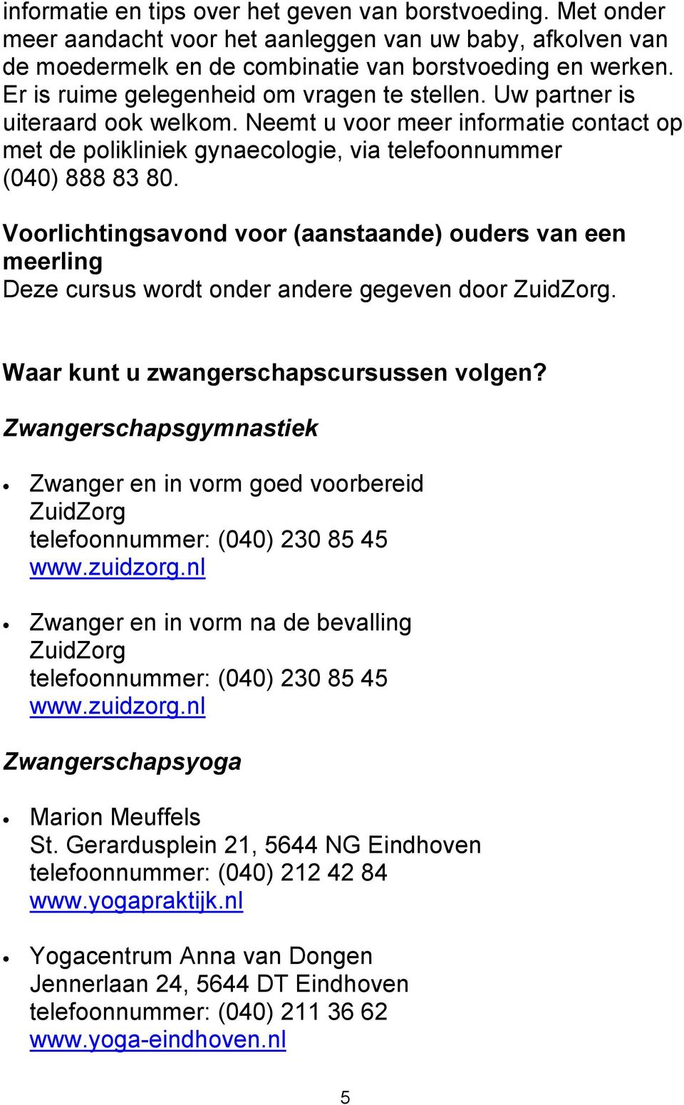 Voorlichtingsavond voor (aanstaande) ouders van een meerling Deze cursus wordt onder andere gegeven door ZuidZorg. Waar kunt u zwangerschapscursussen volgen?