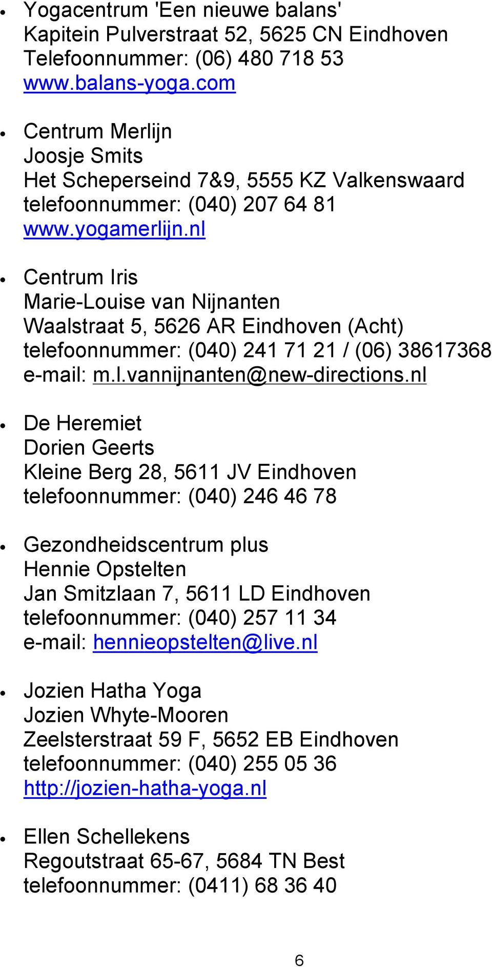 nl Centrum Iris Marie-Louise van Nijnanten Waalstraat 5, 5626 AR Eindhoven (Acht) telefoonnummer: (040) 241 71 21 / (06) 38617368 e-mail: m.l.vannijnanten@new-directions.