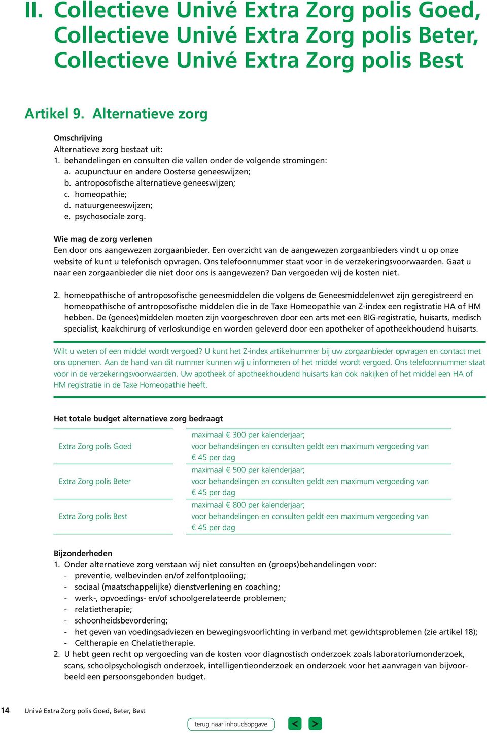 Een overzicht van de aangewezen zorgaanbieders vindt u op onze website of kunt u telefonisch opvragen. Ons telefoonnummer staat voor in de verzekeringsvoorwaarden.