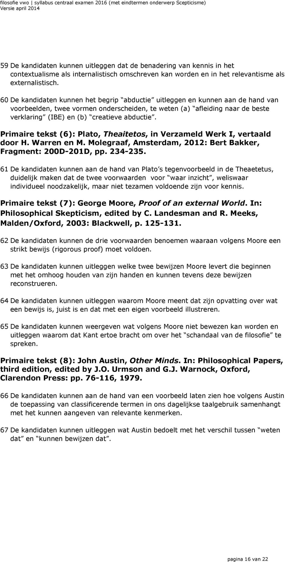 Primaire tekst (6): Plato, Theaitetos, in Verzameld Werk I, vertaald door H. Warren en M. Molegraaf, Amsterdam, 2012: Bert Bakker, Fragment: 200D-201D, pp. 234-235.