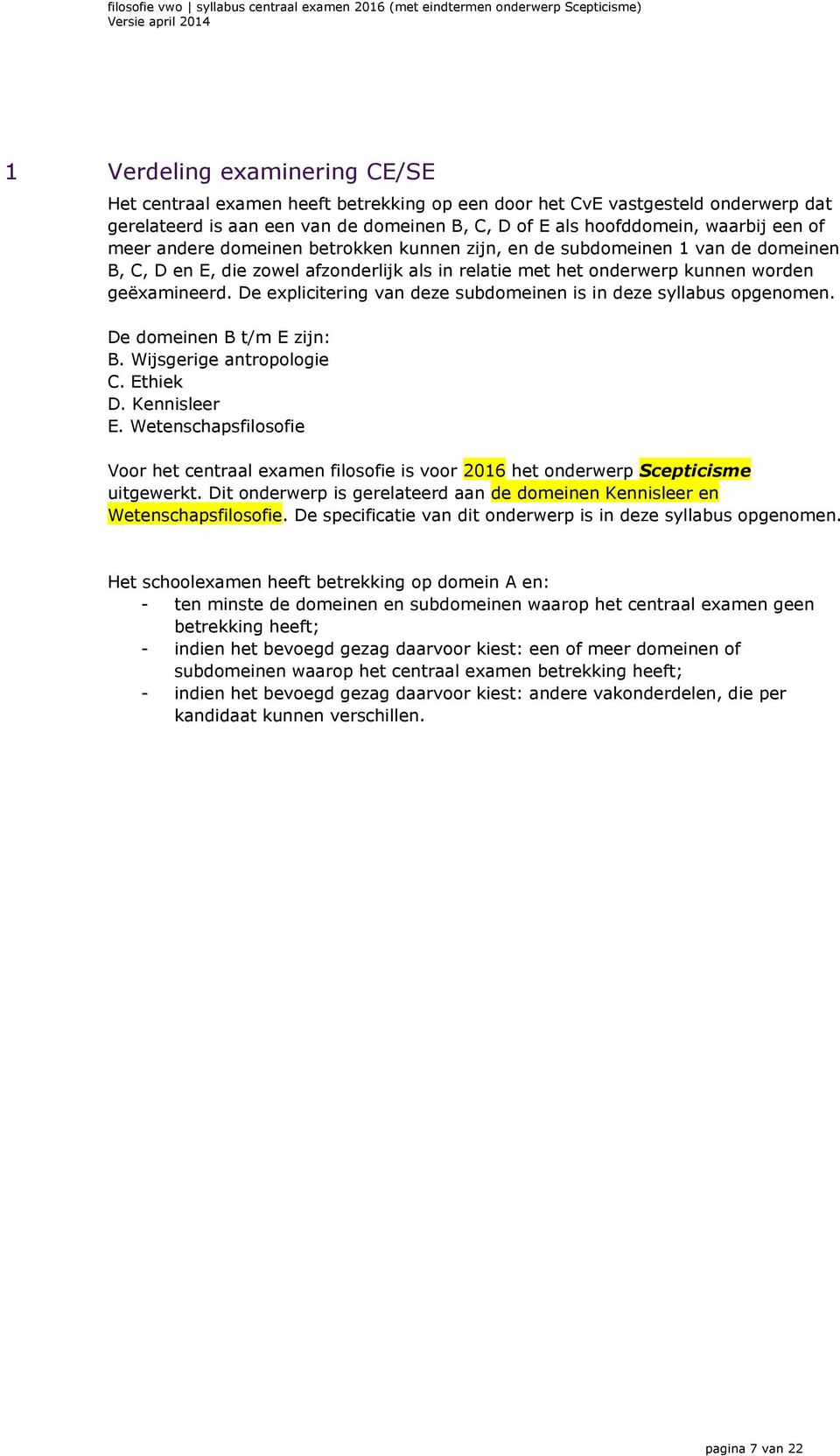 De explicitering van deze subdomeinen is in deze syllabus opgenomen. De domeinen B t/m E zijn: B. Wijsgerige antropologie C. Ethiek D. Kennisleer E.