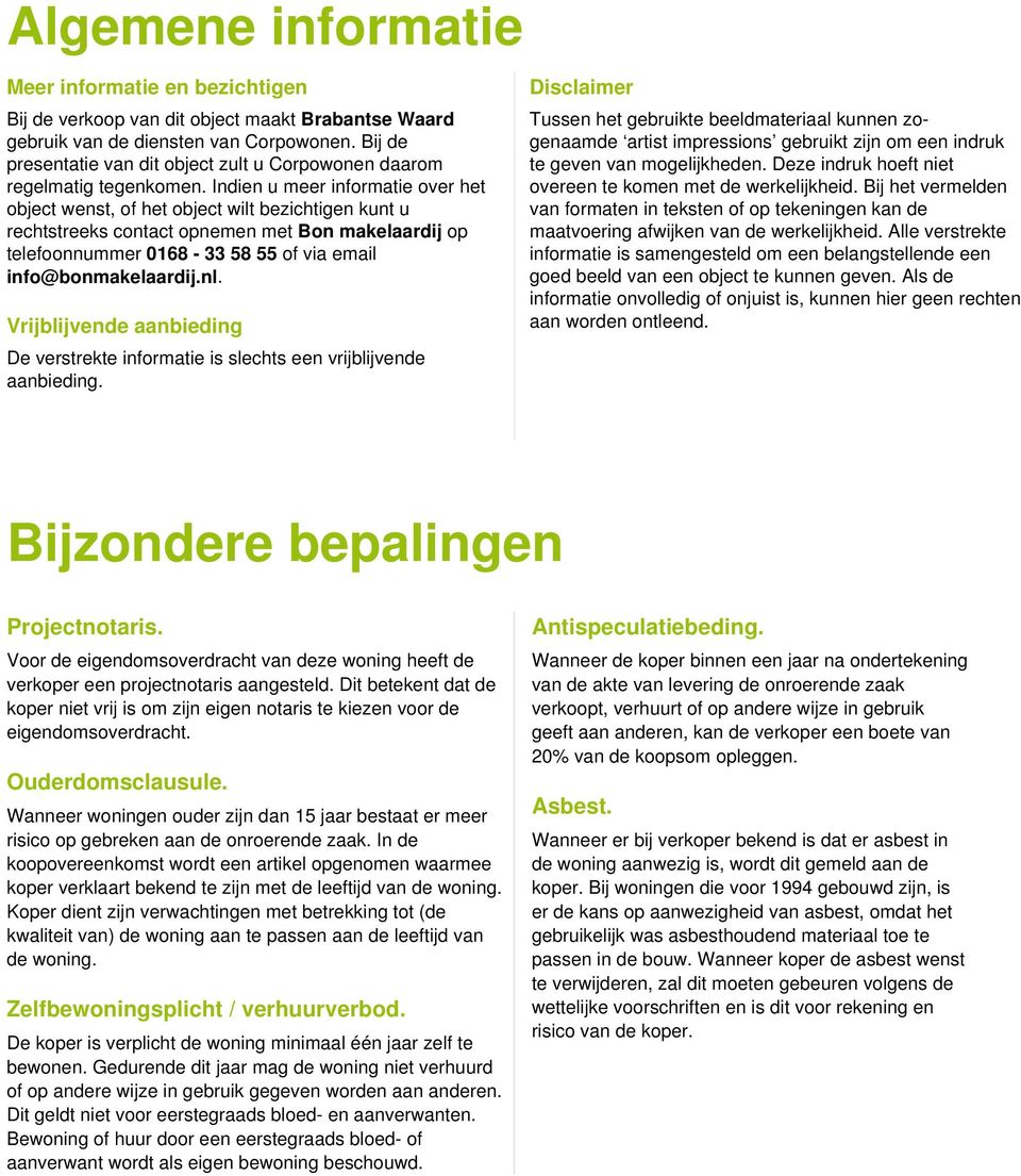 Indien u meer informatie over het object wenst, of het object wilt bezichtigen kunt u rechtstreeks contact opnemen met Bon makelaardij op telefoonnummer 0168-33 58 55 of via email info@bonmakelaardij.