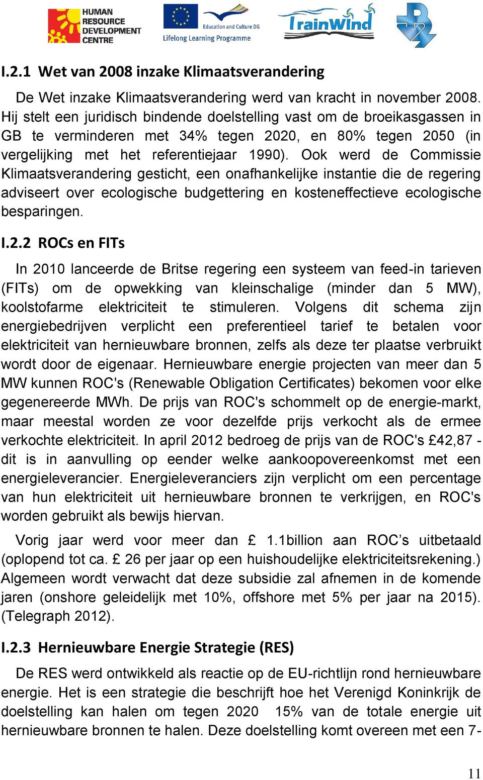 Ook werd de Commissie Klimaatsverandering gesticht, een onafhankelijke instantie die de regering adviseert over ecologische budgettering en kosteneffectieve ecologische besparingen. I.2.