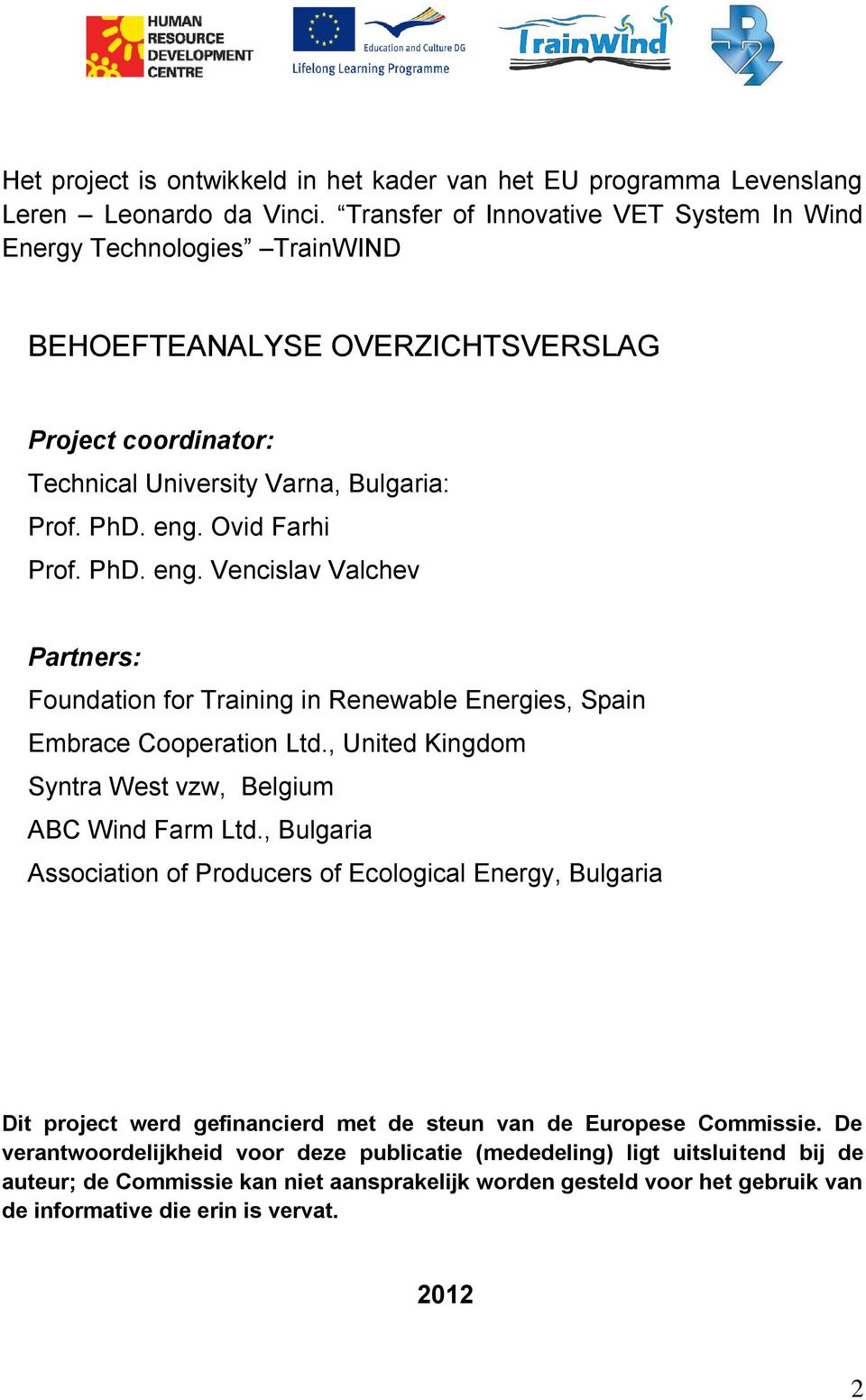 PhD. eng. Vencislav Valchev Partners: Foundation for Training in Renewable Energies, Spain Embrace Cooperation Ltd., United Kingdom Syntra West vzw, Belgium ABC Wind Farm Ltd.