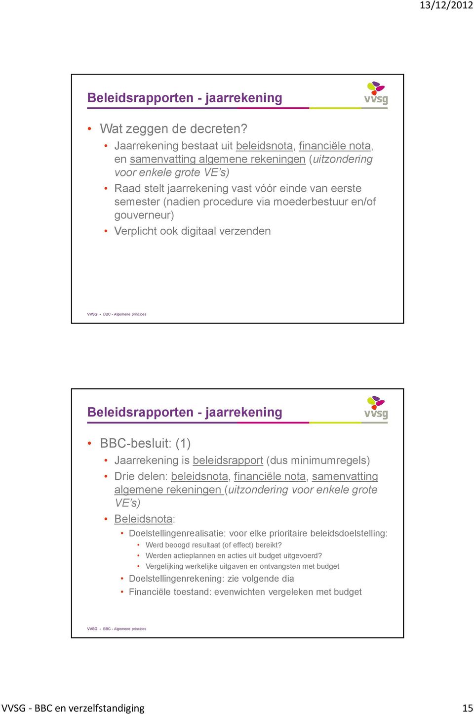 procedure via moederbestuur en/of gouverneur) Verplicht ook digitaal verzenden Beleidsrapporten - jaarrekening BBC-besluit: (1) Jaarrekening is beleidsrapport (dus minimumregels) Drie delen: