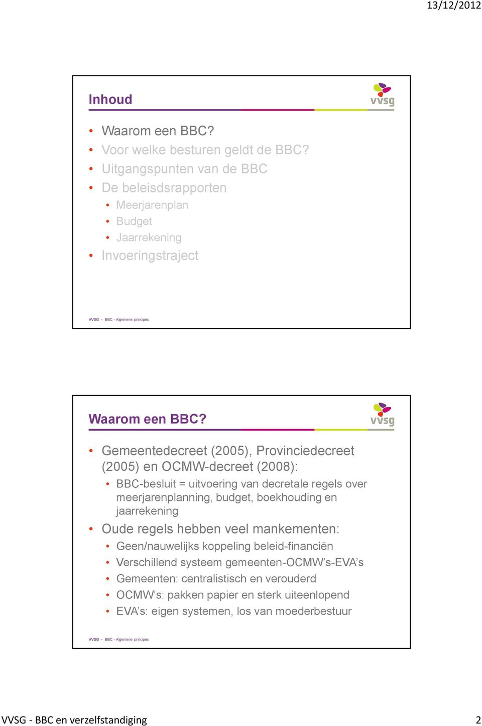 Gemeentedecreet (2005), Provinciedecreet (2005) en OCMW-decreet (2008): BBC-besluit = uitvoering van decretale regels over meerjarenplanning, budget,