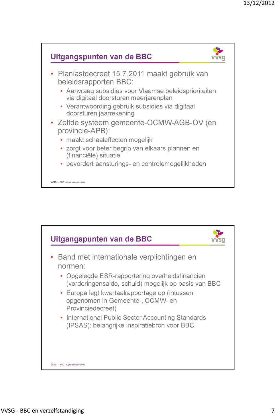 jaarrekening Zelfde systeem gemeente-ocmw-agb-ov (en provincie-apb): maakt schaaleffecten mogelijk zorgt voor beter begrip van elkaars plannen en (financiële) situatie bevordert aansturings- en