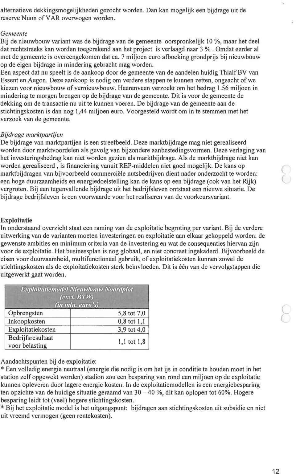 Omdat eerder al met de gemeente is overeengekomen dat ca. 7 miljoen euro afboeking grondprijs bij nieuwbouw op de eigen bijdrage in mindering gebracht mag worden.