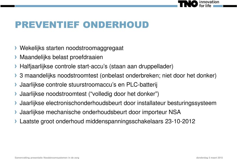 stuurstroomaccu s en PLC-batterij Jaarlijkse noodstroomtest ( volledig door het donker ) Jaarlijkse electronischonderhoudsbeurt door