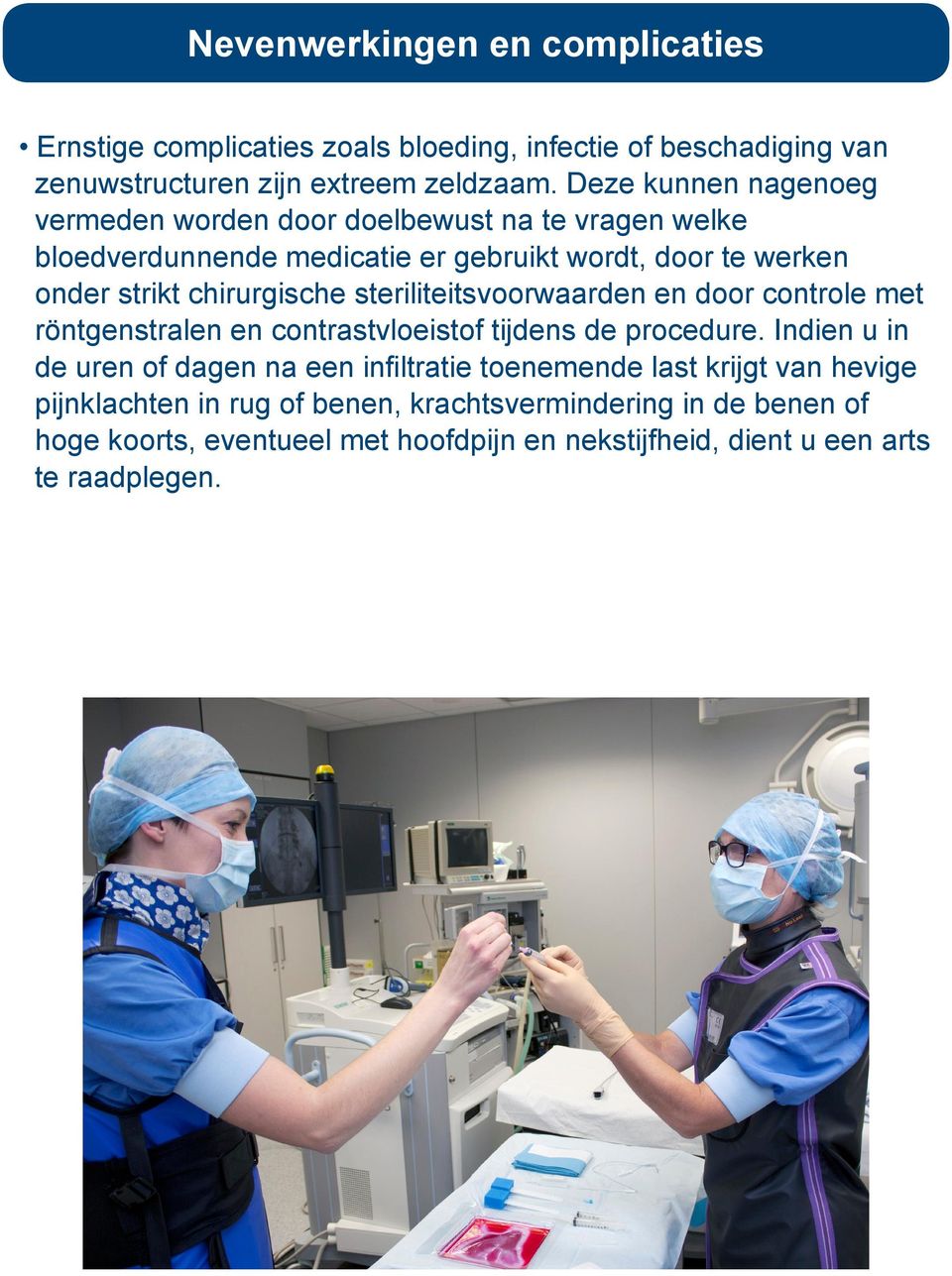 chirurgische steriliteitsvoorwaarden en door controle met röntgenstralen en contrastvloeistof tijdens de procedure.