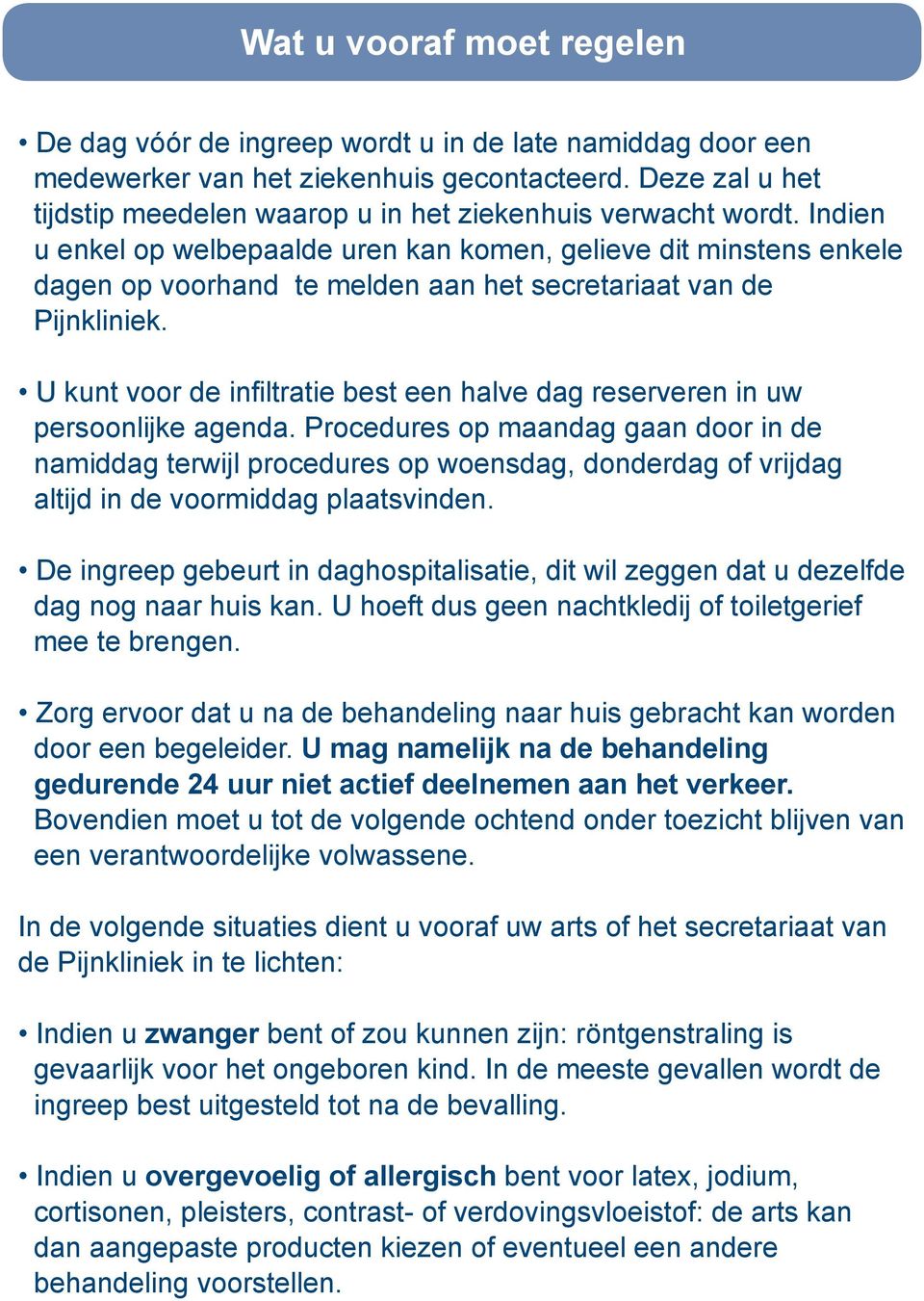 Indien u enkel op welbepaalde uren kan komen, gelieve dit minstens enkele dagen op voorhand te melden aan het secretariaat van de Pijnkliniek.