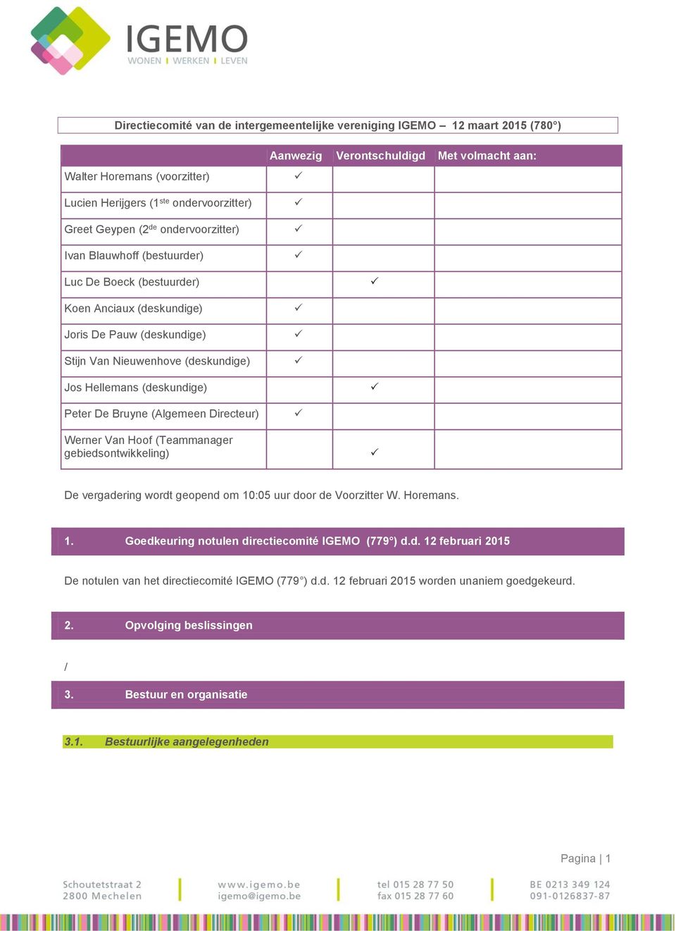 Van Hoof (Teammanager gebiedsontwikkeling) Aanwezig Verontschuldigd Met volmacht aan: De vergadering wordt geopend om 10:05 uur door de Voorzitter W. Horemans. 1. notulen directiecomité IGEMO (779 ) d.