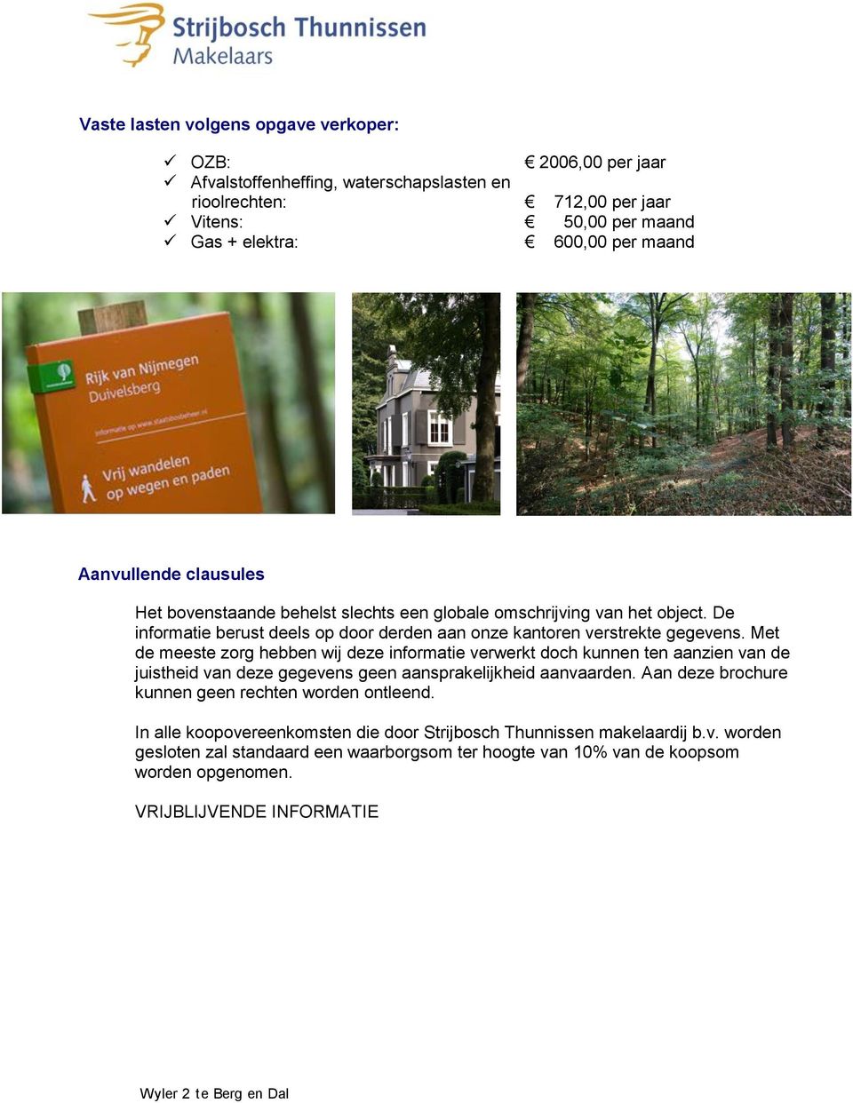 Met de meeste zorg hebben wij deze informatie verwerkt doch kunnen ten aanzien van de juistheid van deze gegevens geen aansprakelijkheid aanvaarden.