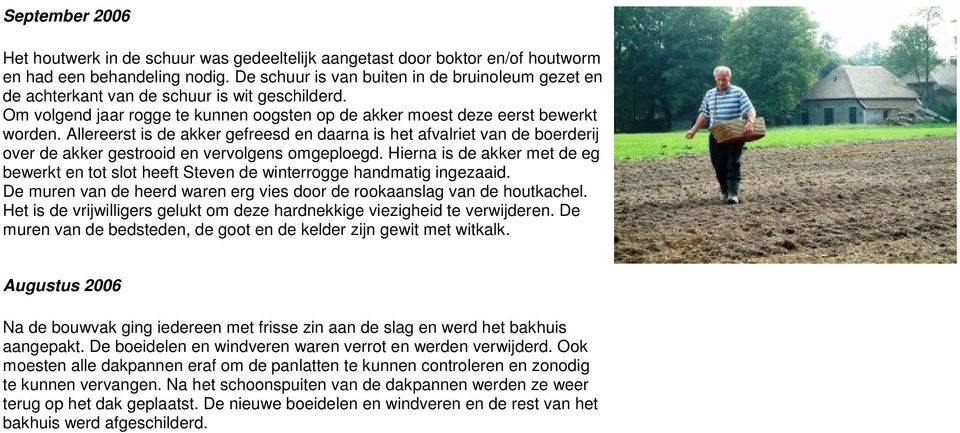 Allereerst is de akker gefreesd en daarna is het afvalriet van de boerderij over de akker gestrooid en vervolgens omgeploegd.