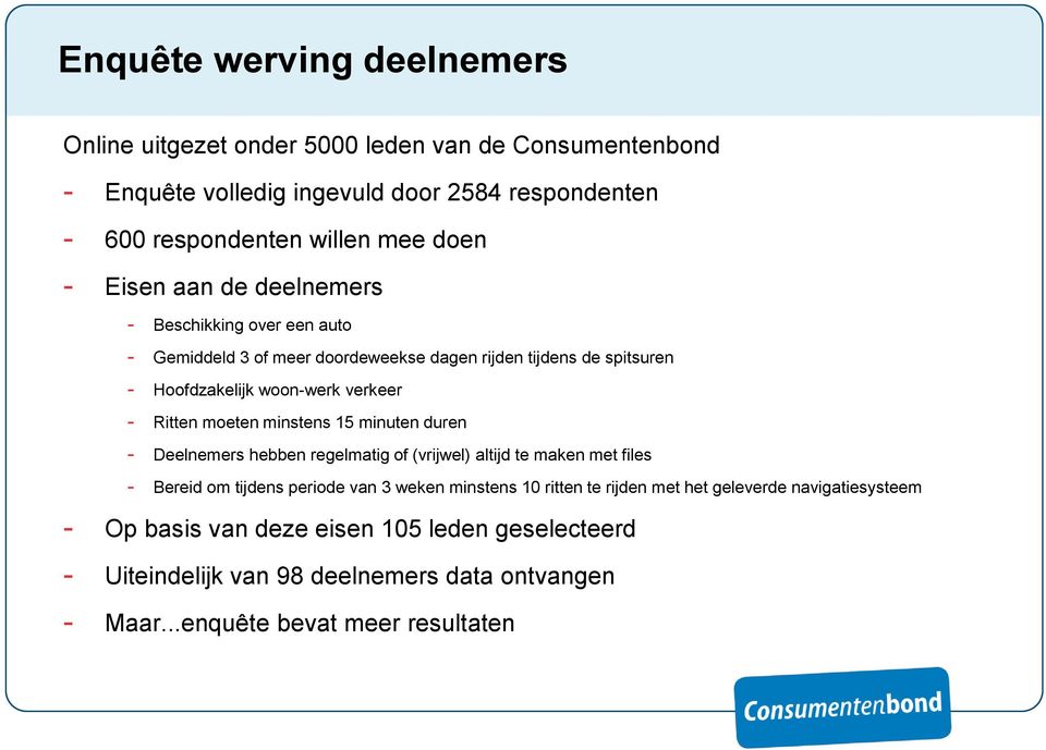 moeten minstens 15 minuten duren - Deelnemers hebben regelmatig of (vrijwel) altijd te maken met files - Bereid om tijdens periode van 3 weken minstens 10 ritten te