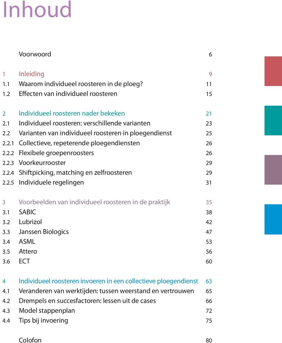 2.3 Voorkeurrooster 29 2.2.4 Shiftpicking, matching en zelfroosteren 29 2.2.5 Individuele regelingen 31 3 Voorbeelden van individueel roosteren in de praktijk 35 3.1 SABIC 38 3.2 Lubrizol 42 3.