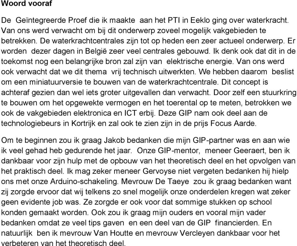 Ik denk ook dat dit in de toekomst nog een belangrijke bron zal zijn van elektrische energie. Van ons werd ook verwacht dat we dit thema vrij technisch uitwerkten.