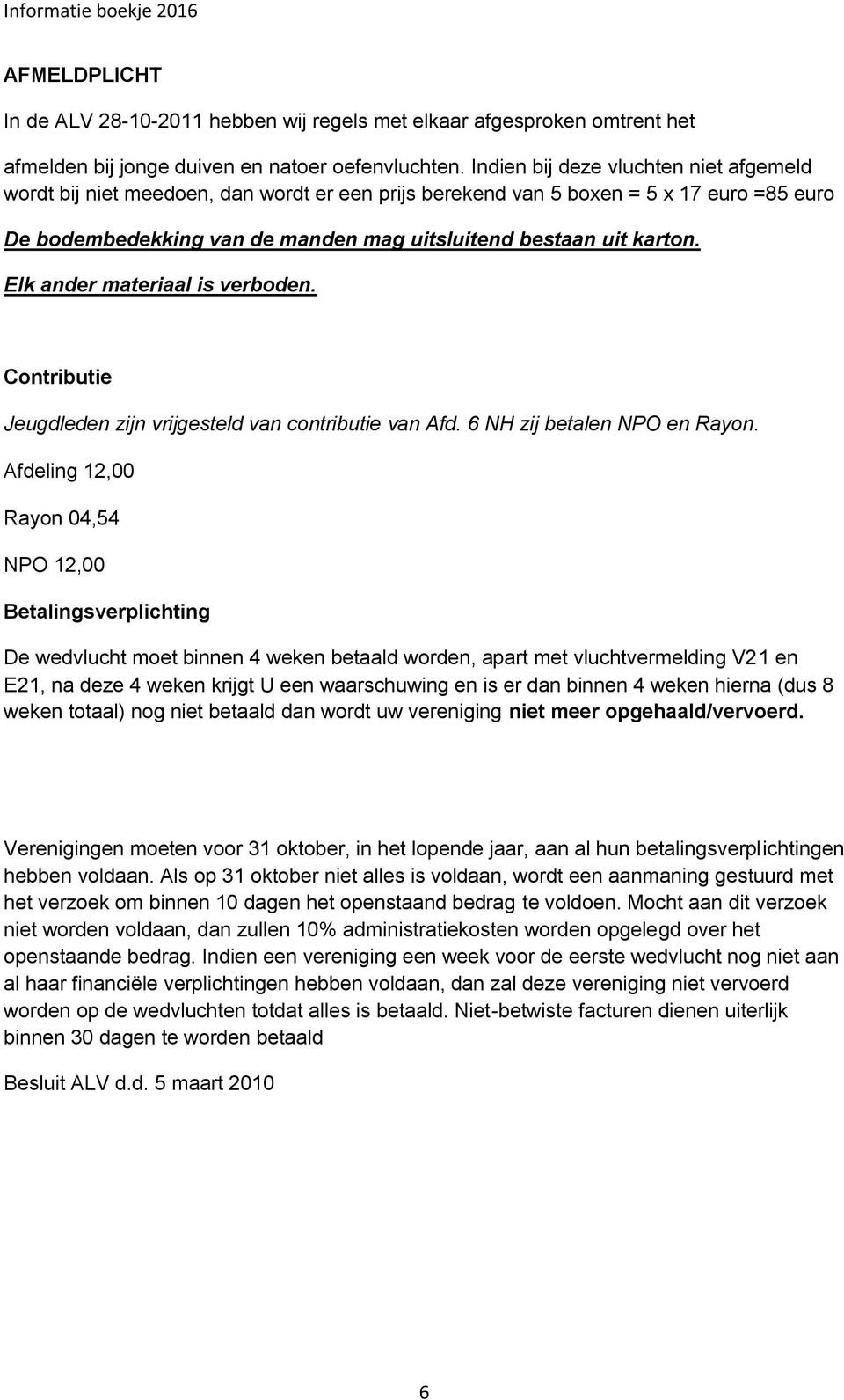 Elk ander materiaal is verboden. Contributie Jeugdleden zijn vrijgesteld van contributie van Afd. 6 NH zij betalen NPO en Rayon.