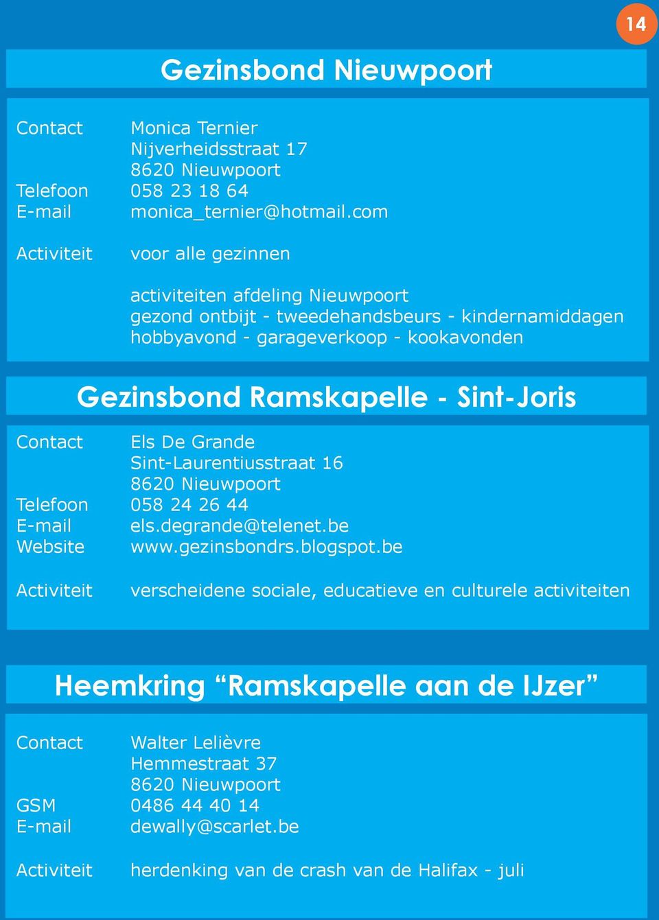 Ramskapelle - Sint-Joris Contact Els De Grande Sint-Laurentiusstraat 16 Telefoon 058 24 26 44 E-mail els.degrande@telenet.be Website www.gezinsbondrs.blogspot.