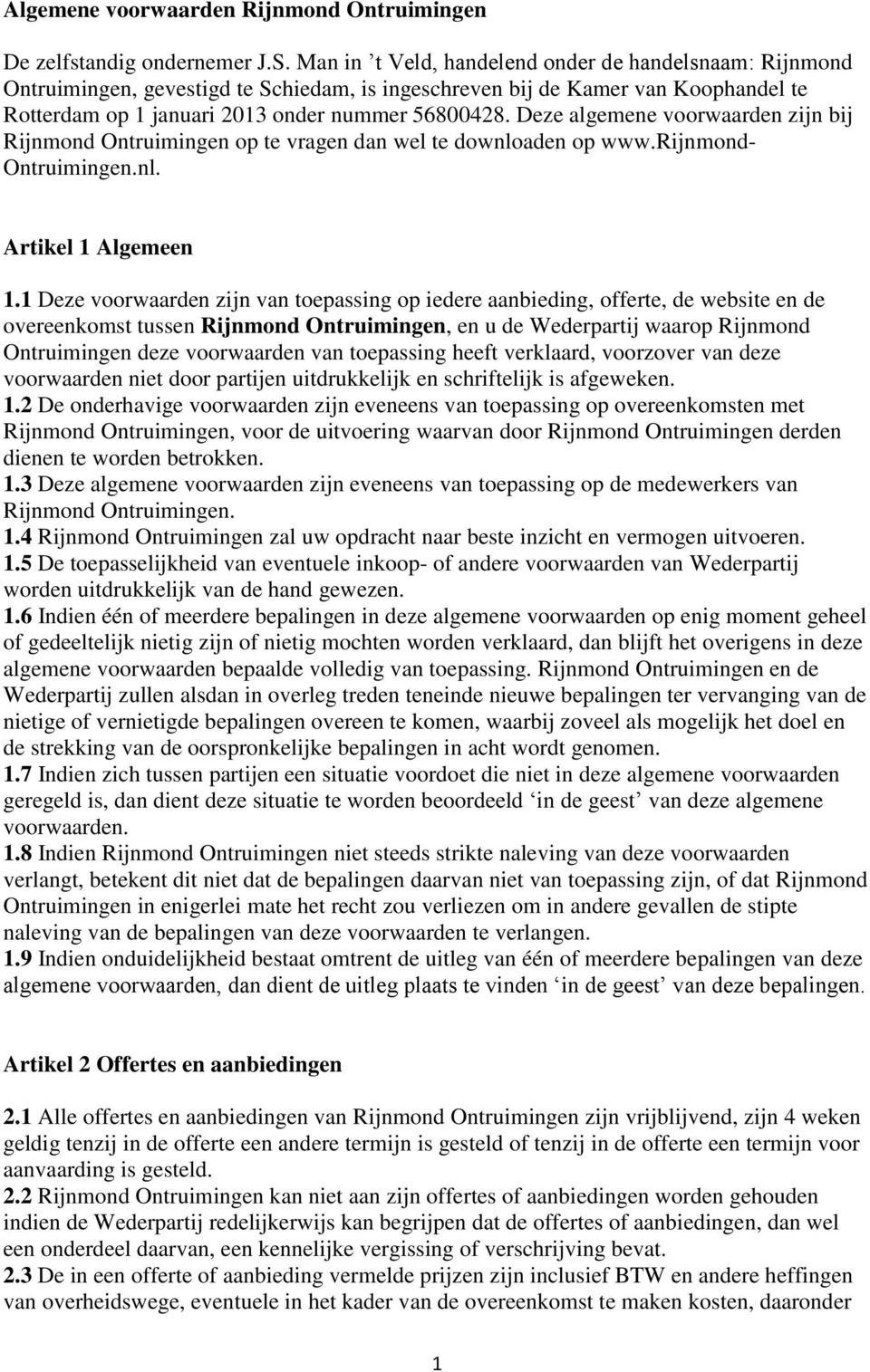 Deze algemene voorwaarden zijn bij Rijnmond Ontruimingen op te vragen dan wel te downloaden op www.rijnmond- Ontruimingen.nl. Artikel 1 Algemeen 1.