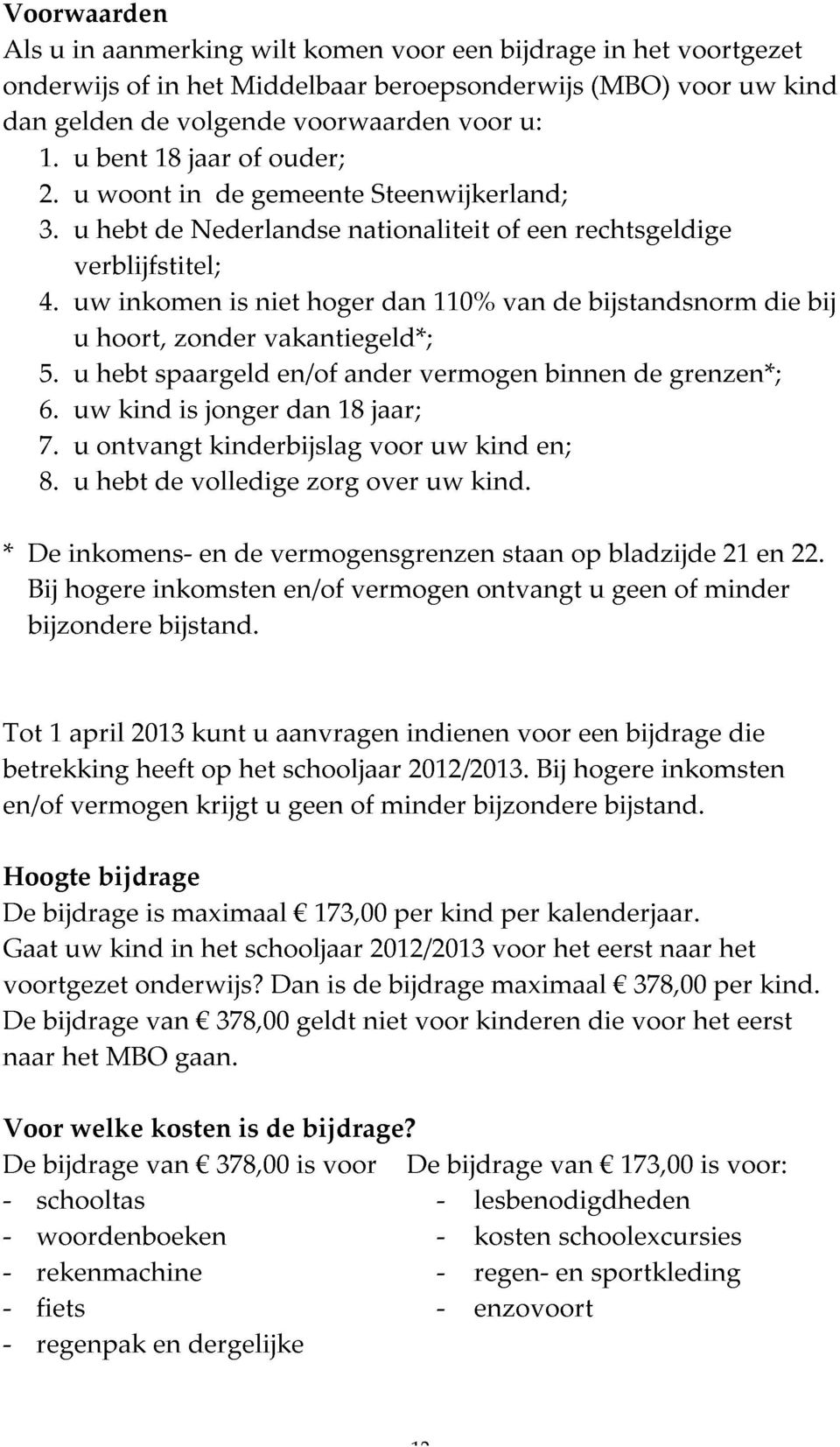 van de rechtsgeldige bijstandsnorm die bij * De 6. 7. 8. 5. uw u ontvangt hebt kind spaargeld de is volledige jonger kinderbijslag en/of dan zorg 18 ander over voor jaar; vermogen uw kind.