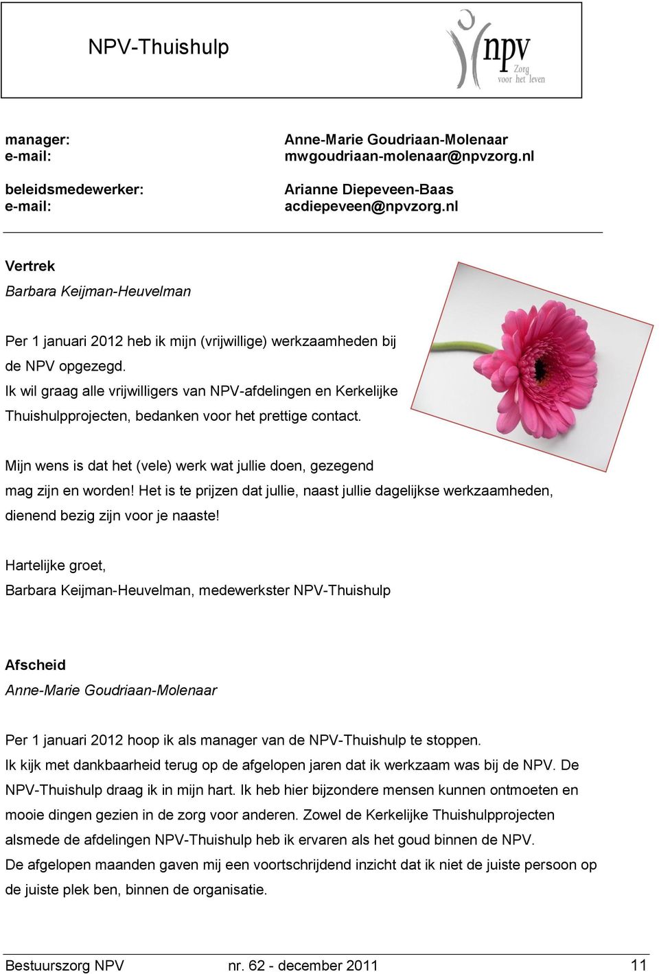 Ik wil graag alle vrijwilligers van NPV-afdelingen en Kerkelijke Thuishulpprojecten, bedanken voor het prettige contact. Mijn wens is dat het (vele) werk wat jullie doen, gezegend mag zijn en worden!