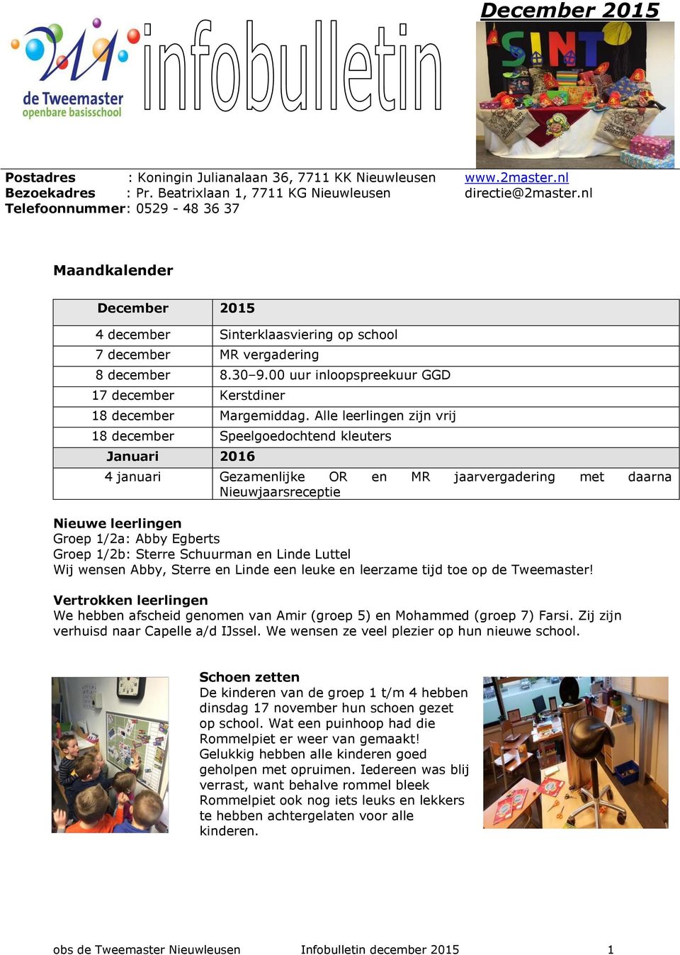 Alle leerlingen zijn vrij 18 december Speelgoedochtend kleuters Januari 2016 4 januari Gezamenlijke OR en MR jaarvergadering met daarna Nieuwjaarsreceptie Nieuwe leerlingen Groep 1/2a: Abby Egberts