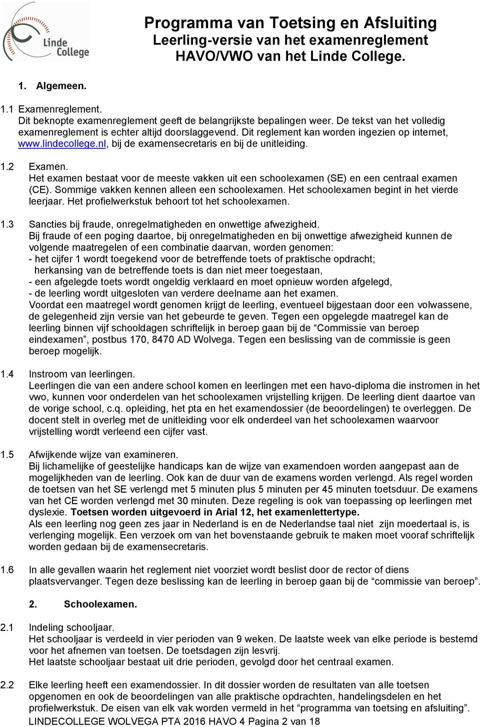 lindecollege.nl, bij de examensecretaris en bij de unitleiding. 1.2 Examen. Het examen bestaat voor de meeste vakken uit een schoolexamen (SE) en een centraal examen (CE).